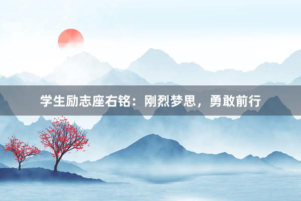 学生励志座右铭：刚烈梦思，勇敢前行